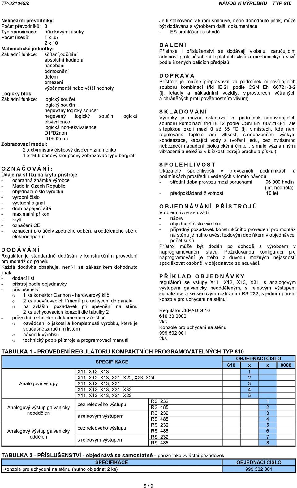 D1*D2non D1+D2non Zobrazovací modul: 2 x čtyřmístný číslicový displej + znaménko 1 x 16-ti bodový sloupcový zobrazovač typu bargraf OZNAČ OVÁNÍ: Údaje na štítku na krytu přístroje - ochranná známka