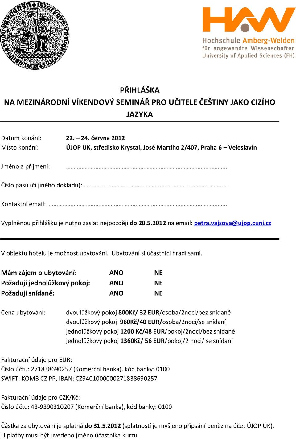 Vyplněnou přihlášku je nutno zaslat nejpozději do 20.5.2012 na email: petra.vajsova@ujop.cuni.cz V objektu hotelu je možnost ubytování. Ubytování si účastníci hradí sami.