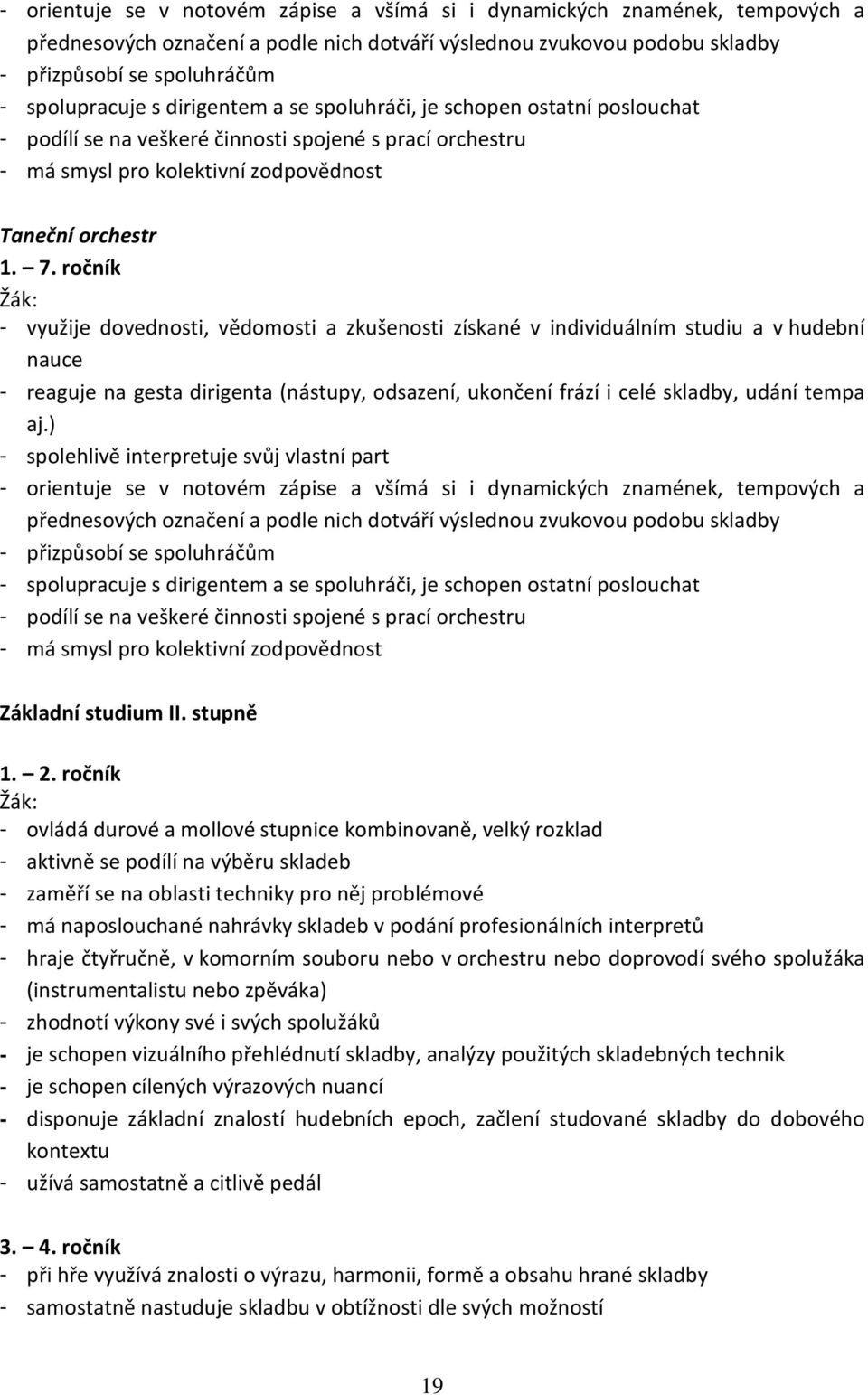 ročník - využije dovednosti, vědomosti a zkušenosti získané v individuálním studiu a v hudební nauce - reaguje na gesta dirigenta (nástupy, odsazení, ukončení frází i celé skladby, udání tempa aj.