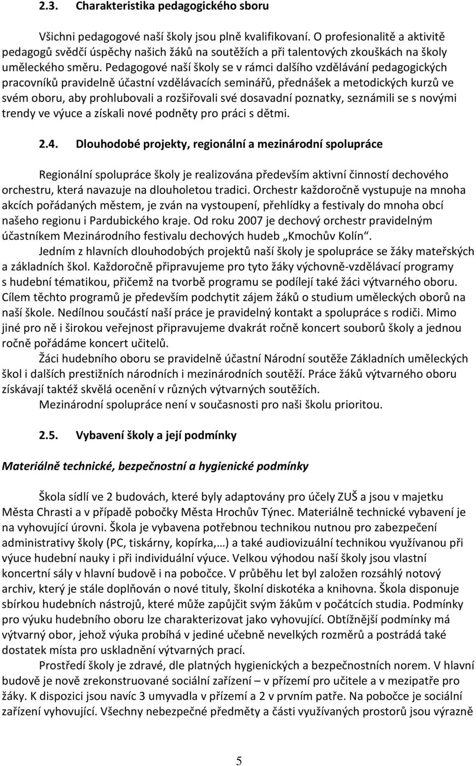 Pedagogové naší školy se v rámci dalšího vzdělávání pedagogických pracovníků pravidelně účastní vzdělávacích seminářů, přednášek a metodických kurzů ve svém oboru, aby prohlubovali a rozšiřovali své