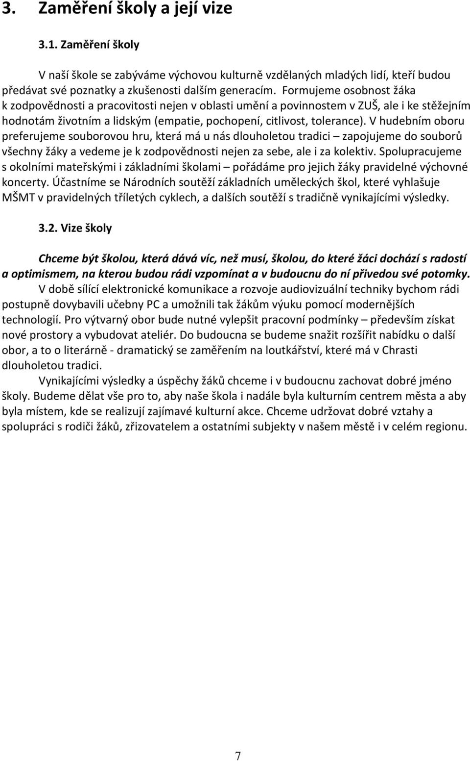 V hudebním oboru preferujeme souborovou hru, která má u nás dlouholetou tradici zapojujeme do souborů všechny žáky a vedeme je k zodpovědnosti nejen za sebe, ale i za kolektiv.