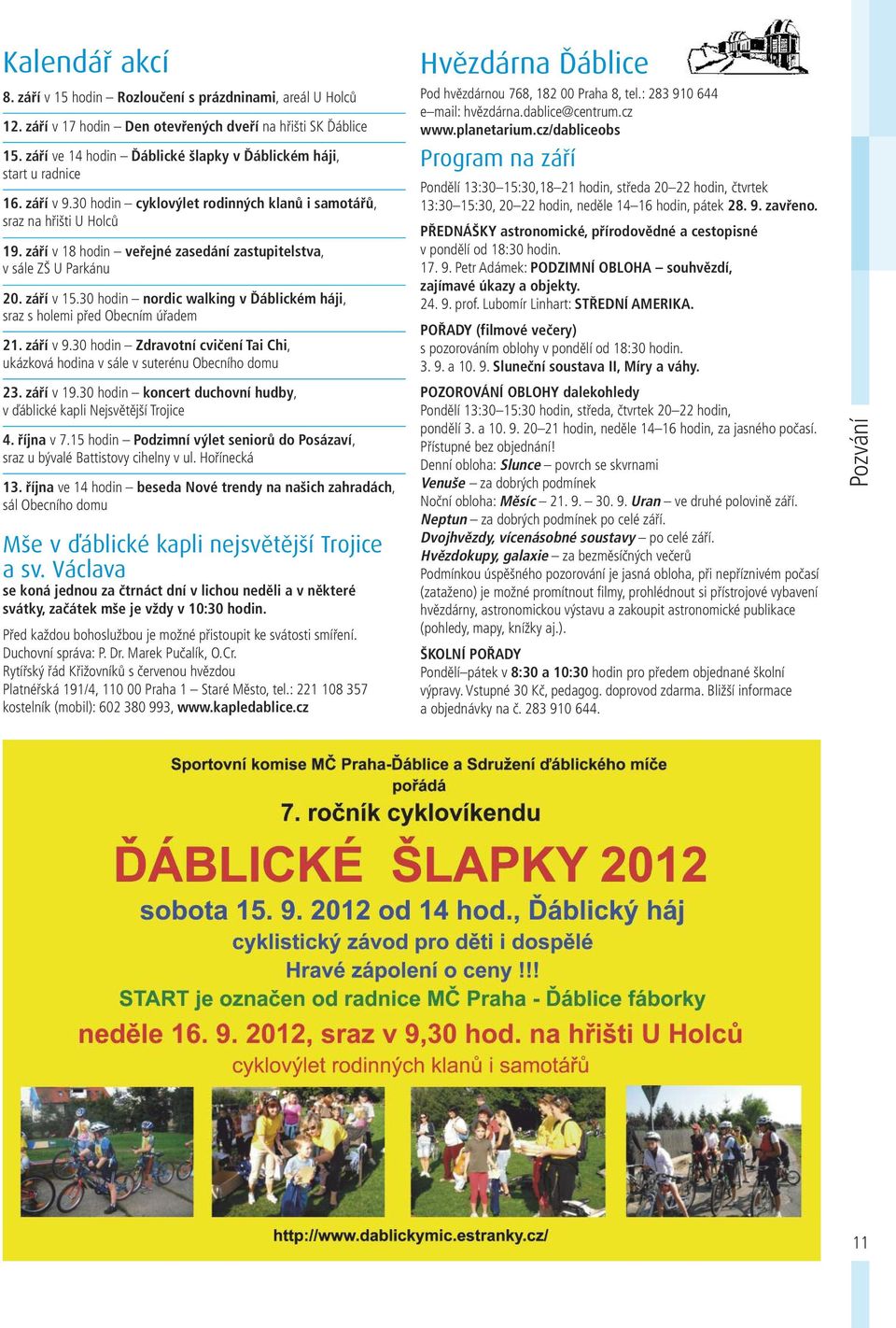 září v 18 hodin veřejné zasedání zastupitelstva, v sále ZŠ U Parkánu 20. září v 15.30 hodin nordic walking v Ďáblickém háji, sraz s holemi před Obecním úřadem 21. září v 9.