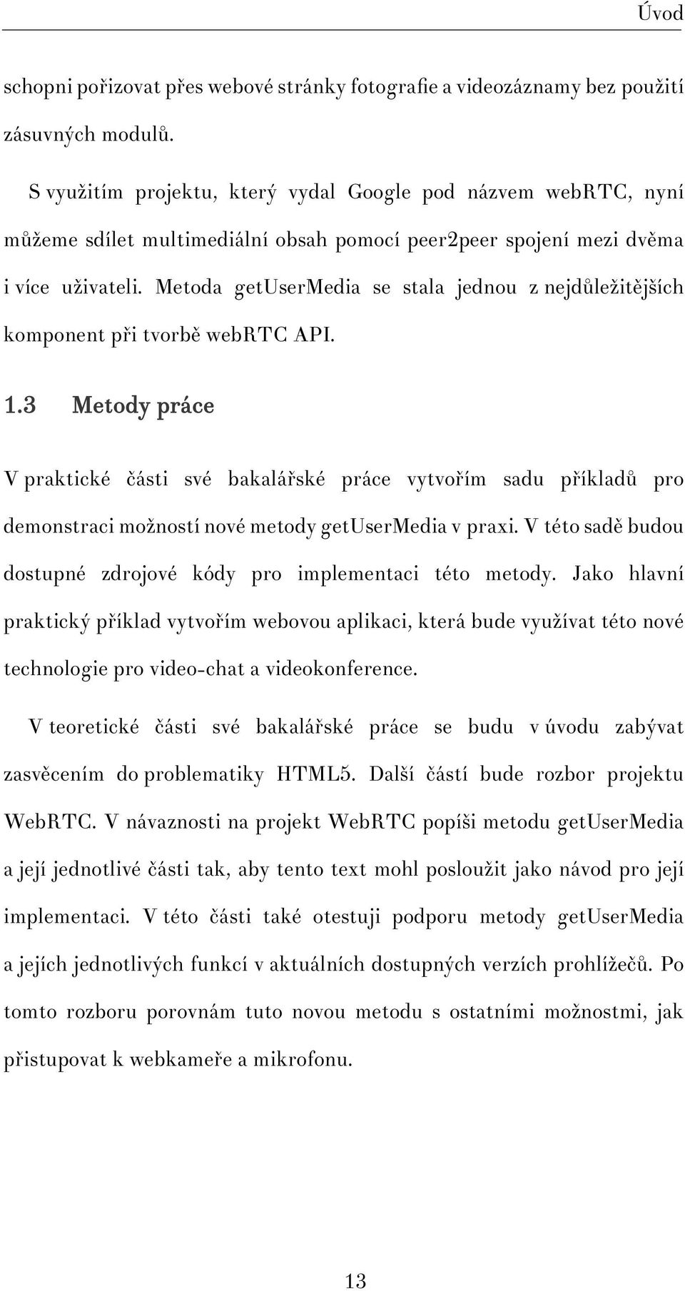 Metoda getusermedia se stala jednou z nejdůležitějších komponent při tvorbě webrtc API. 1.