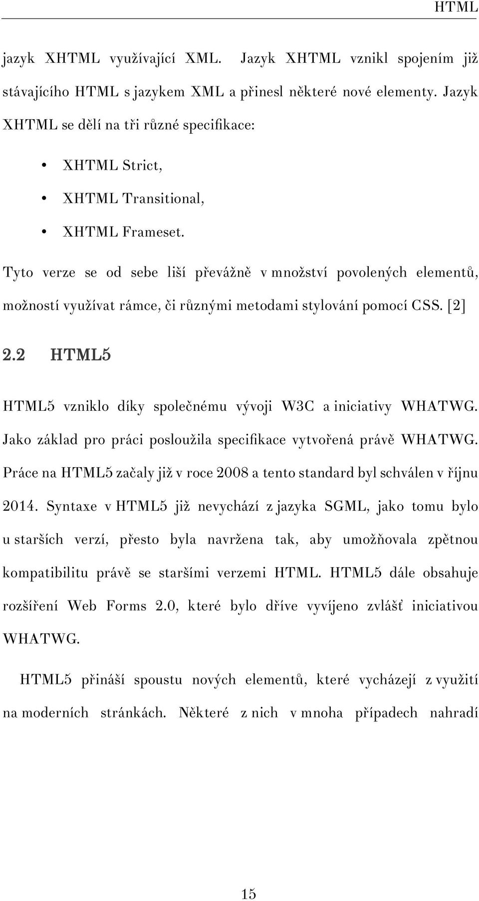 Tyto verze se od sebe liší převážně v množství povolených elementů, možností využívat rámce, či různými metodami stylování pomocí CSS. [2] 2.