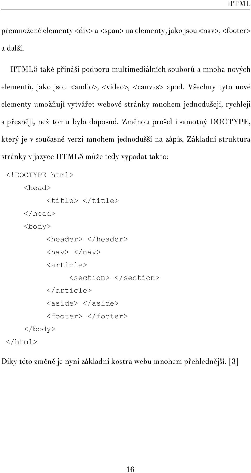 Všechny tyto nové elementy umožňují vytvářet webové stránky mnohem jednodušeji, rychleji a přesněji, než tomu bylo doposud.