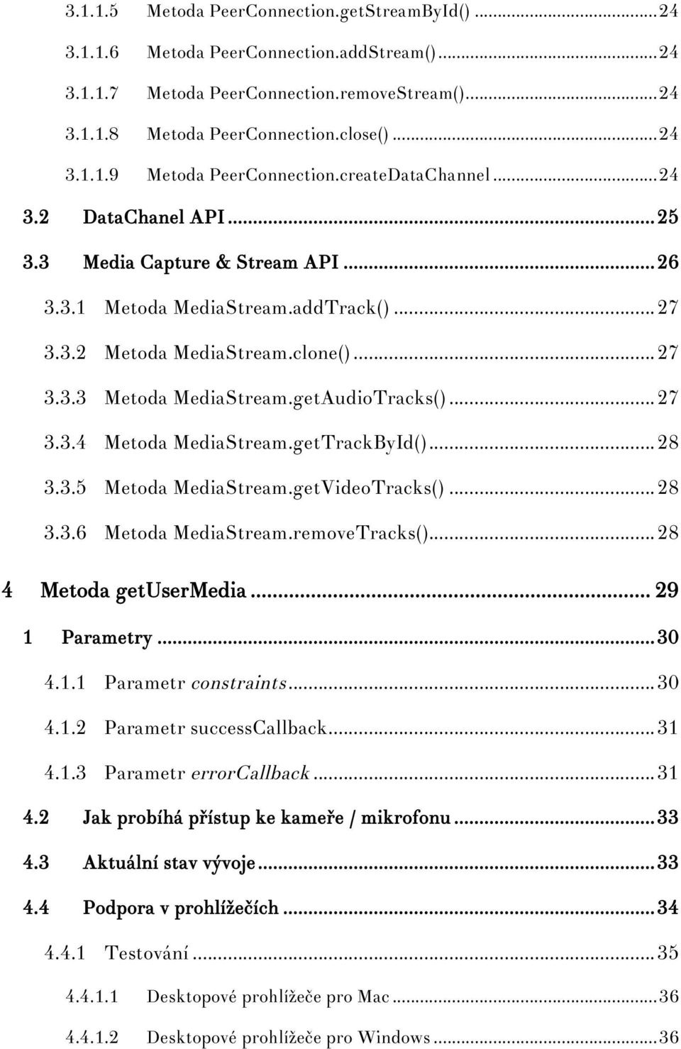 getAudioTracks()... 27 3.3.4 Metoda MediaStream.getTrackById()... 28 3.3.5 Metoda MediaStream.getVideoTracks()... 28 3.3.6 Metoda MediaStream.removeTracks()... 28 4 Metoda getusermedia.