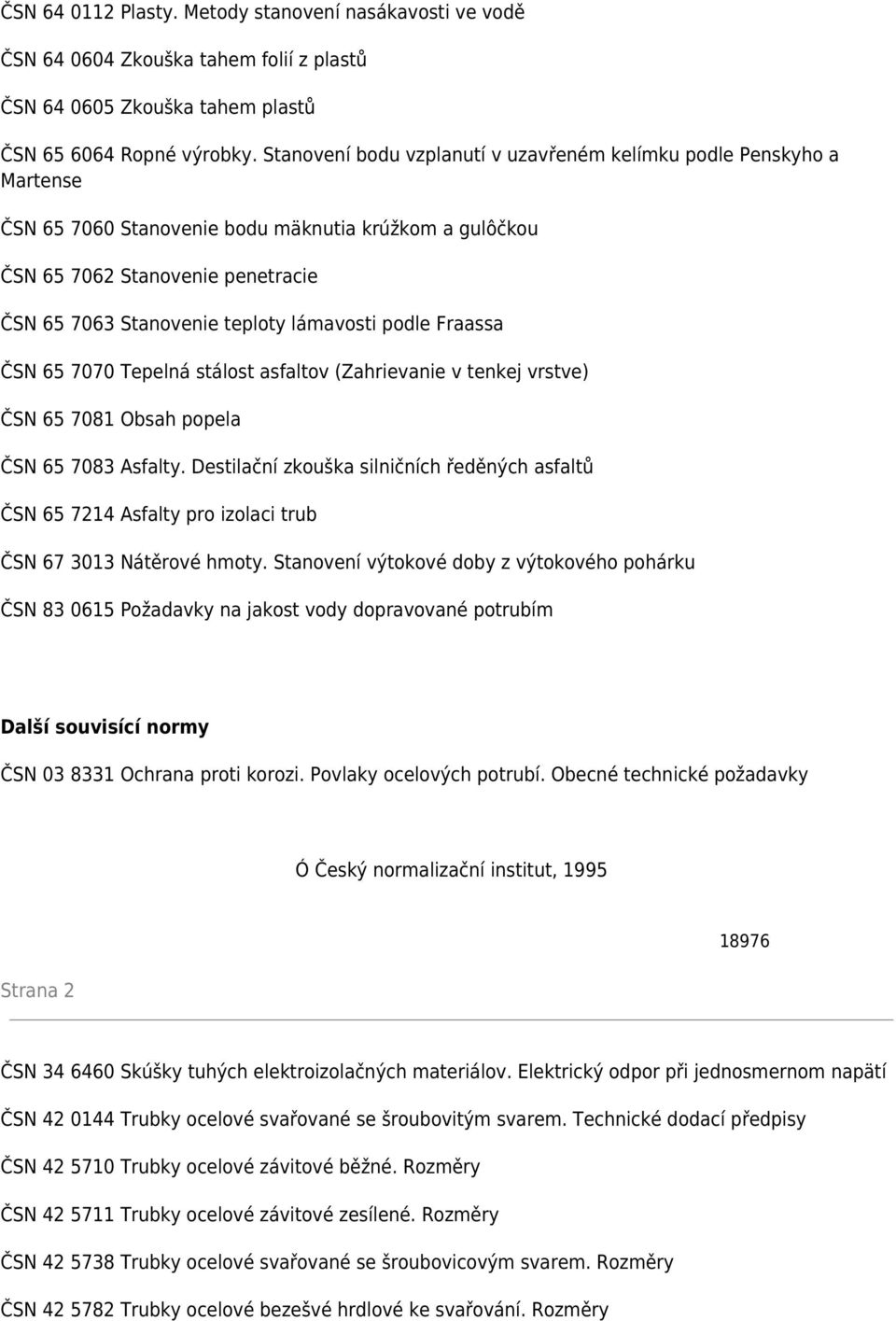 lámavosti podle Fraassa ČSN 65 7070 Tepelná stálost asfaltov (Zahrievanie v tenkej vrstve) ČSN 65 7081 Obsah popela ČSN 65 7083 Asfalty.