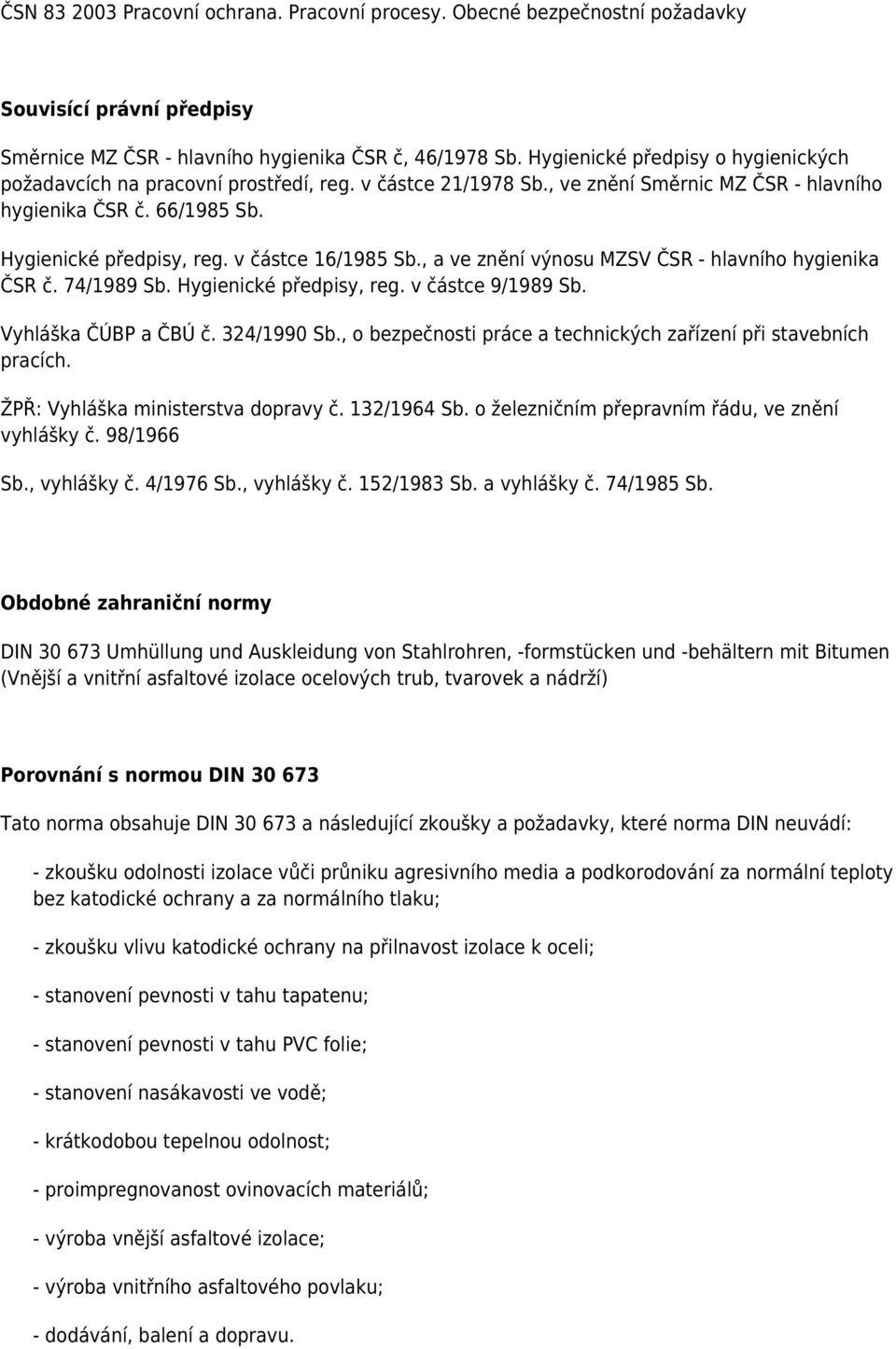 v částce 16/1985 Sb., a ve znění výnosu MZSV ČSR - hlavního hygienika ČSR č. 74/1989 Sb. Hygienické předpisy, reg. v částce 9/1989 Sb. Vyhláška ČÚBP a ČBÚ č. 324/1990 Sb.