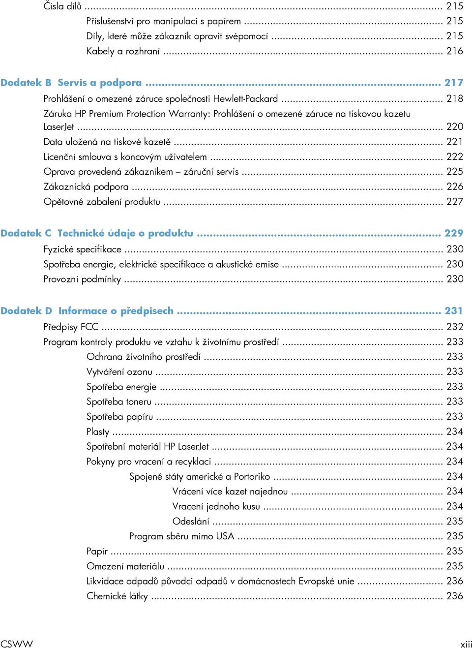 .. 220 Data uložená na tiskové kazetě... 221 Licenční smlouva s koncovým uživatelem... 222 Oprava provedená zákazníkem záruční servis... 225 Zákaznická podpora... 226 Opětovné zabalení produktu.