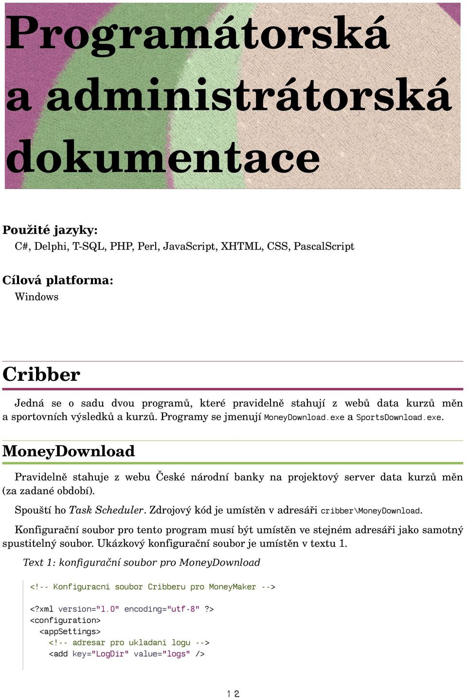a SportsDownload.exe. MoneyDownload Pravidelně stahuje z webu České národní banky na projektový server data kurzů měn (za zadané období). Spouští ho Task Scheduler.
