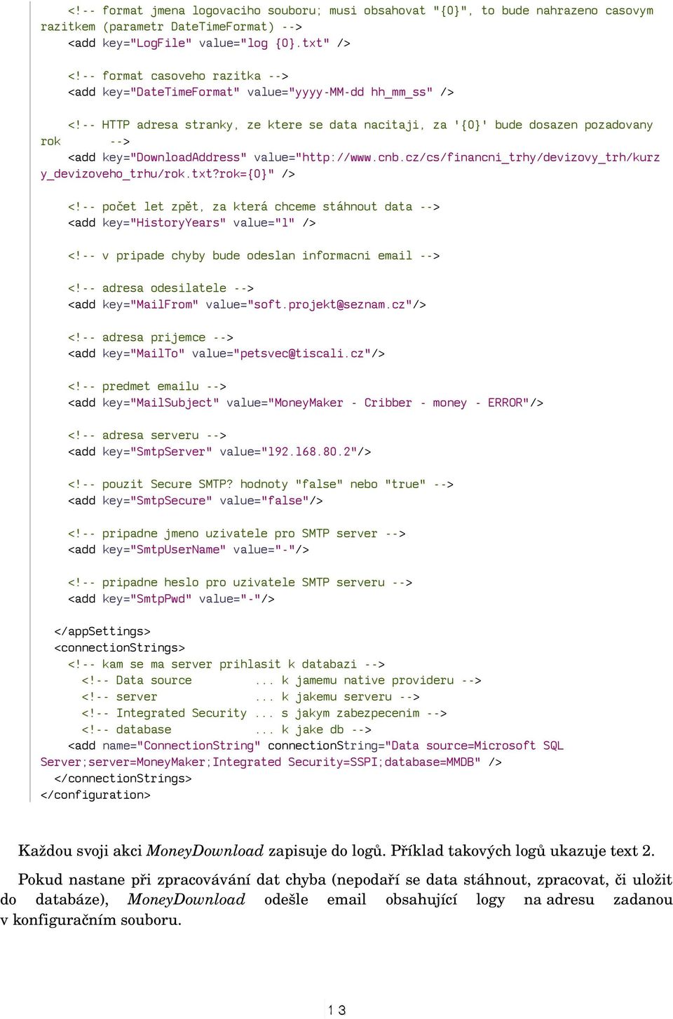 -- HTTP adresa stranky, ze ktere se data nacitaji, za '{0}' bude dosazen pozadovany --> <add key="downloadaddress" value="http://www.cnb.cz/cs/financni_trhy/devizovy_trh/kurz y_devizoveho_trhu/rok.