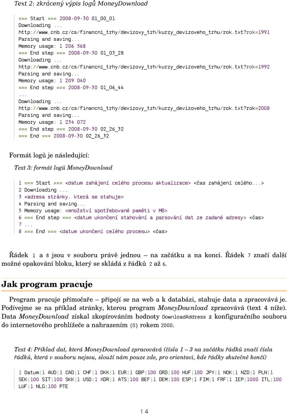 .. Memory usage: 1 209 040 === End step === 2008-09-30 01_06_44... Downloading... http://www.cnb.cz/cs/financni_trhy/devizovy_trh/kurzy_devizoveho_trhu/rok.txt?rok=2008 Parsing and saving.