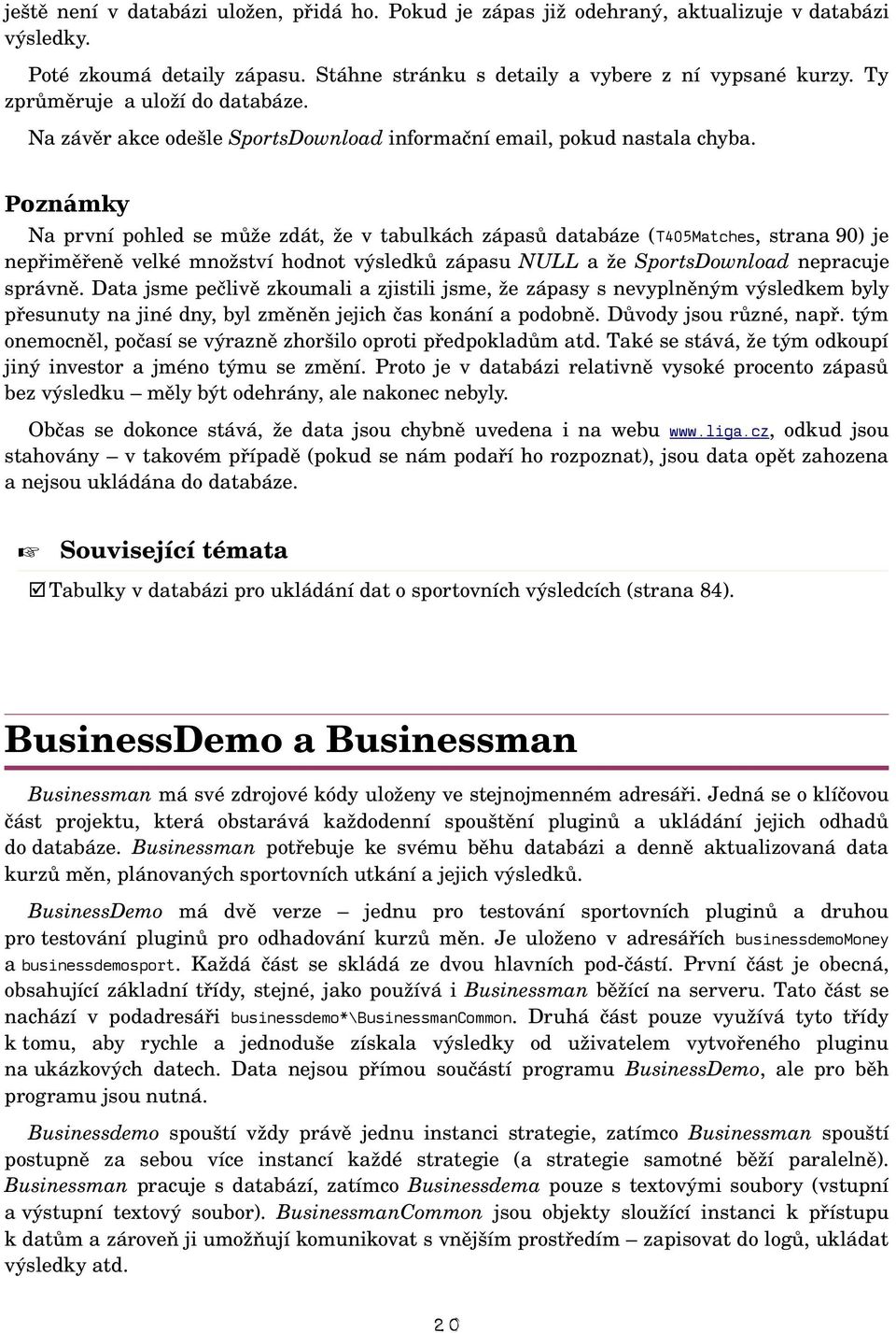 Poznámky Na první pohled se může zdát, že v tabulkách zápasů databáze ( T405Matches, strana 90) je nepřiměřeně velké množství hodnot výsledků zápasu NULL a že SportsDownload nepracuje správně.