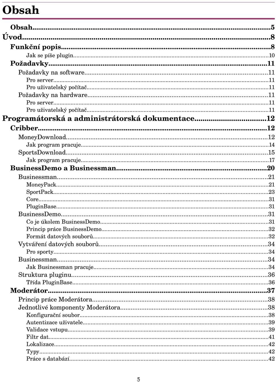 ..31 PluginBase...31 BusinessDemo...31 Co je úkolem BusinessDemo...31 Princip práce BusinessDemo...32 Formát datových souborů...32 Vytváření datových souborů...34 Pro sporty...34 Businessman.