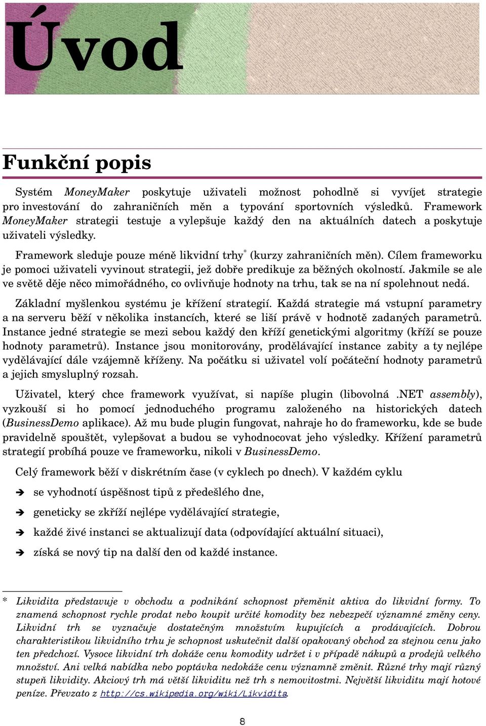 Cílem frameworku je pomoci uživateli vyvinout strategii, jež dobře predikuje za běžných okolností.