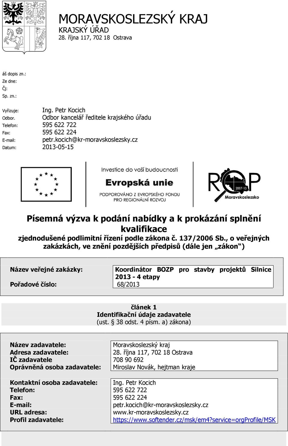 cz Datum: 2013-05-15 Písemná výzva k podání nabídky a k prokázání splnění kvalifikace zjednodušené podlimitní řízení podle zákona č. 137/2006 Sb.