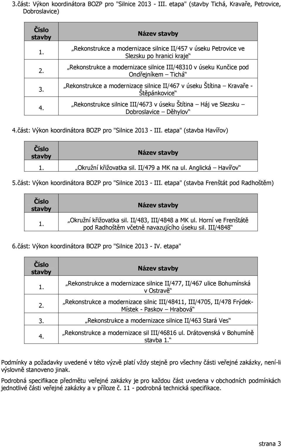 Štěpánkovice Rekonstrukce silnice III/4673 v úseku Štítina Háj ve Slezsku Dobroslavice Děhylov  etapa" (stavba Havířov) Název Okružní křižovatka sil. II/479 a MK na ul. Anglická Havířov 5.