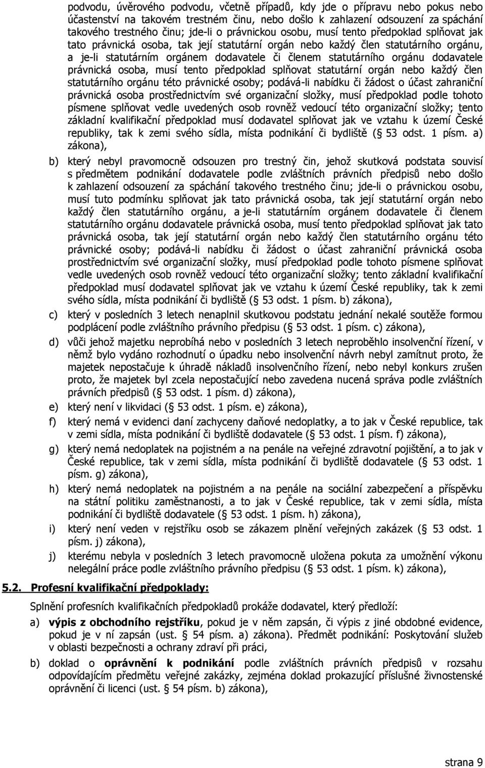 orgánu dodavatele právnická osoba, musí tento předpoklad splňovat statutární orgán nebo každý člen statutárního orgánu této právnické osoby; podává-li nabídku či žádost o účast zahraniční právnická