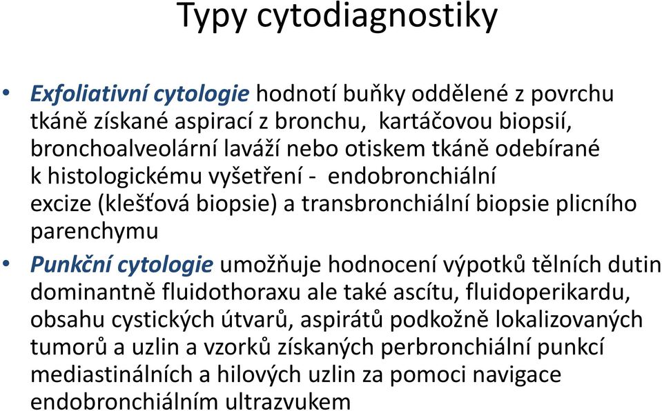 Punkční cytologie umožňuje hodnocení výpotků tělních dutin dominantně fluidothoraxu ale také ascítu, fluidoperikardu, obsahu cystických útvarů, aspirátů