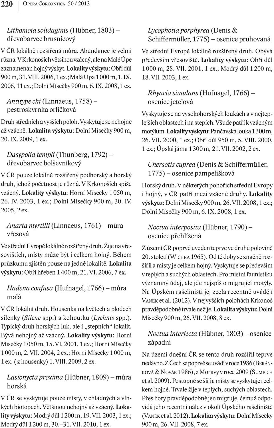 Antitype chi (Linnaeus, 1758) pestroskvrnka orlíčková Druh středních a vyšších poloh. Vyskytuje se nehojně až vzácně. Lokalita výskytu: Dolní Mísečky 900 m, 20. IX. 2009, 1 ex.