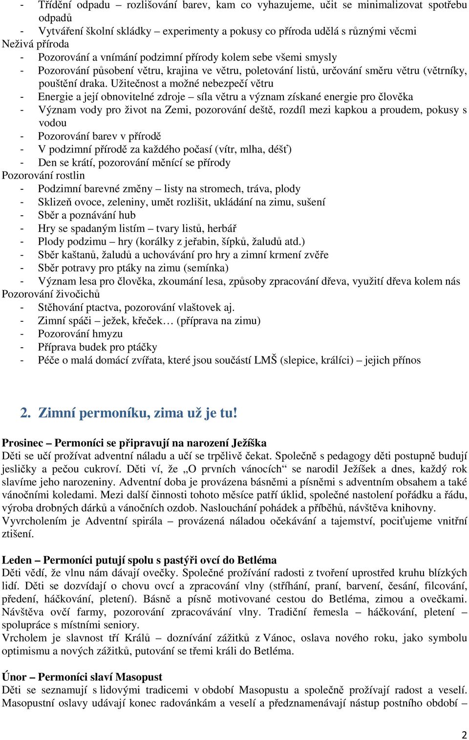 Užitečnost a možné nebezpečí větru - Energie a její obnovitelné zdroje síla větru a význam získané energie pro člověka - Význam vody pro život na Zemi, pozorování deště, rozdíl mezi kapkou a proudem,