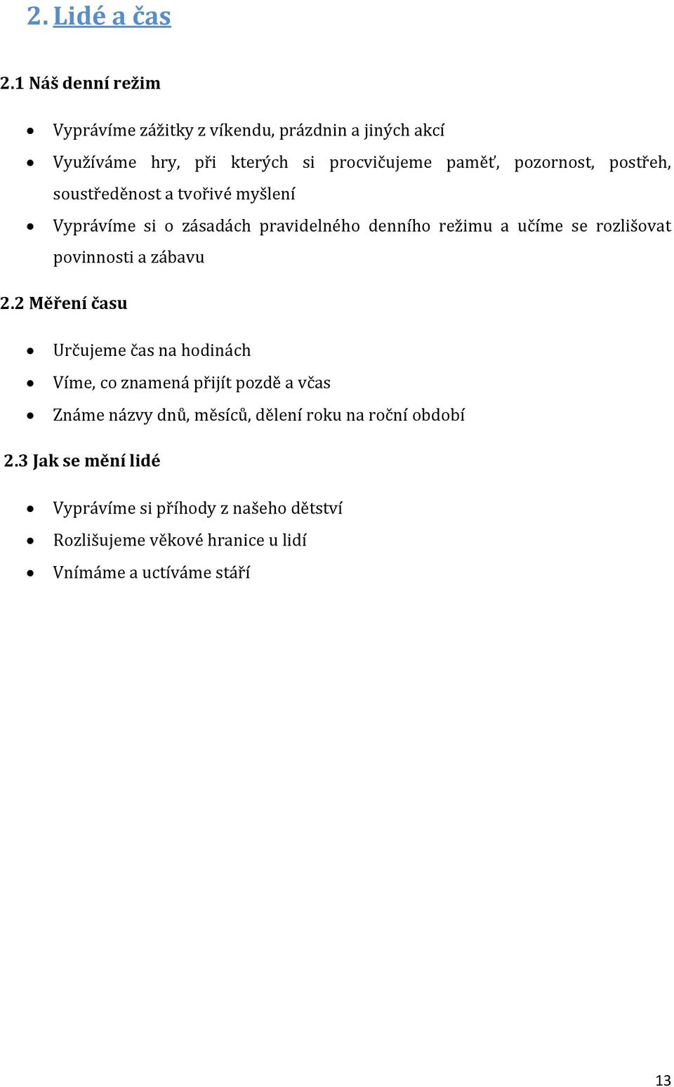 postřeh, soustředěnost a tvořivé myšlení Vyprávíme si o zásadách pravidelného denního režimu a učíme se rozlišovat povinnosti a