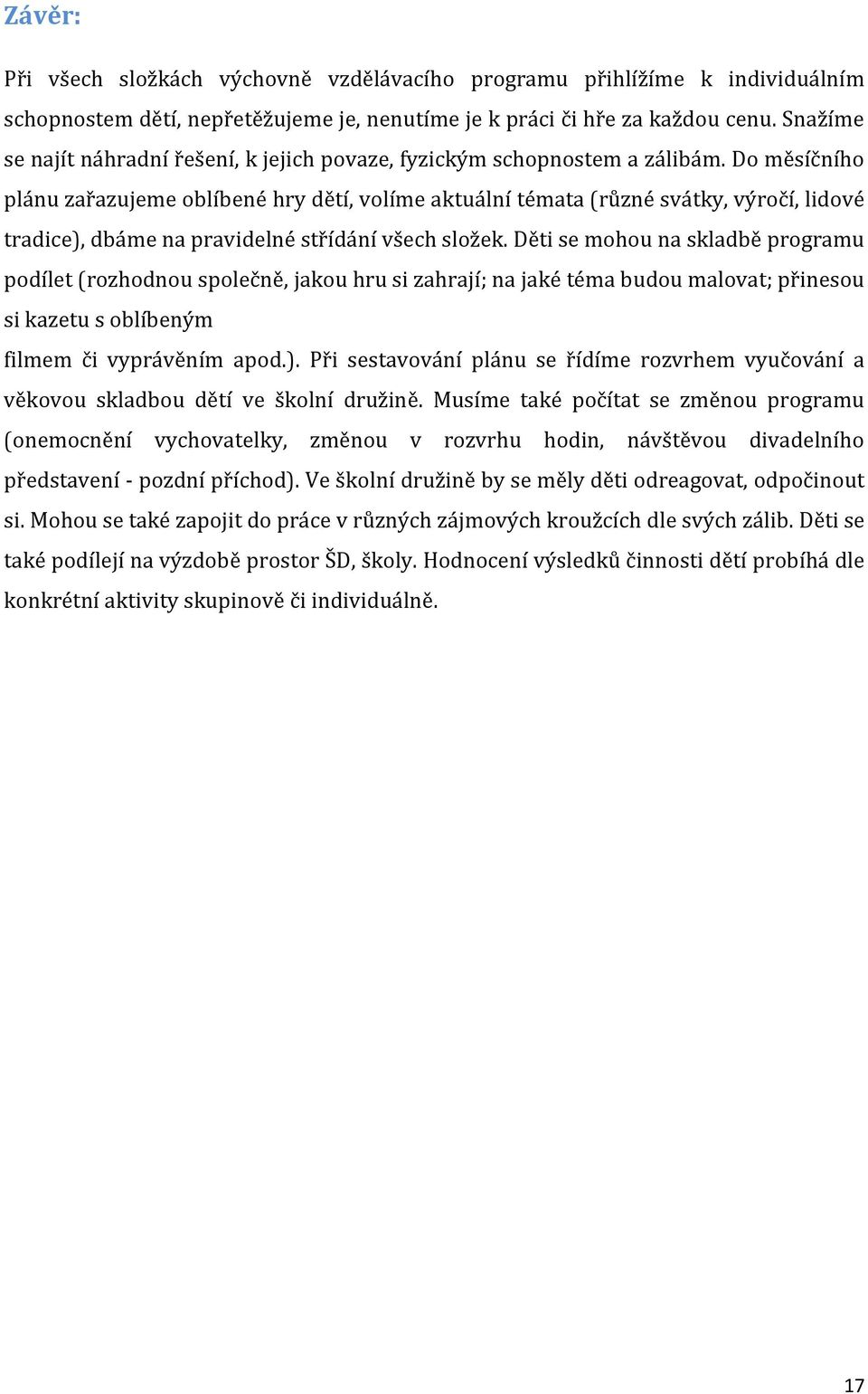 Do měsíčního plánu zařazujeme oblíbené hry dětí, volíme aktuální témata (různé svátky, výročí, lidové tradice), dbáme na pravidelné střídání všech složek.