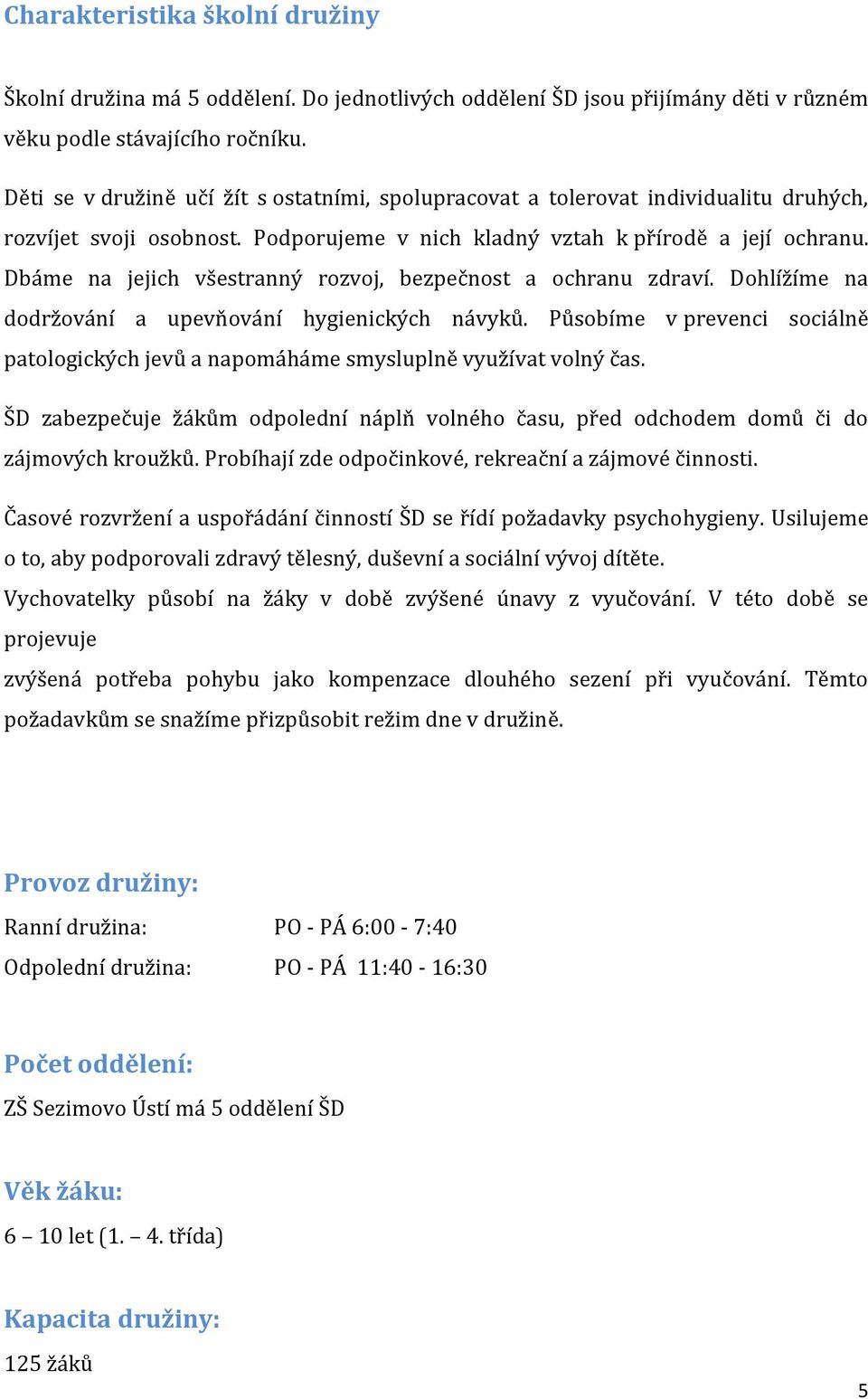 Dbáme na jejich všestranný rozvoj, bezpečnost a ochranu zdraví. Dohlížíme na dodržování a upevňování hygienických návyků.