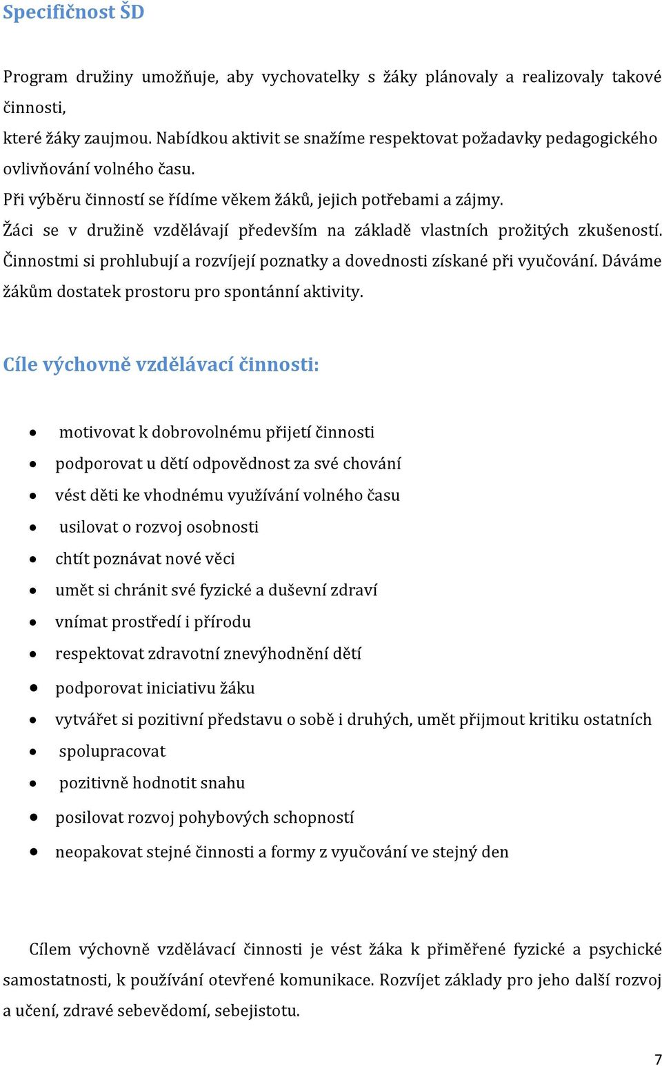 Žáci se v družině vzdělávají především na základě vlastních prožitých zkušeností. Činnostmi si prohlubují a rozvíjejí poznatky a dovednosti získané při vyučování.