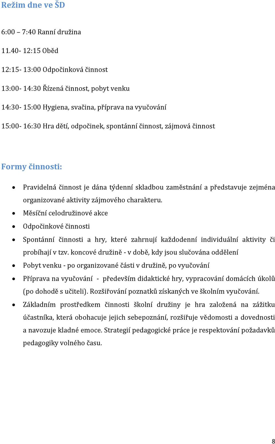 činnost Formy činnosti: Pravidelná činnost je dána týdenní skladbou zaměstnání a představuje zejména organizované aktivity zájmového charakteru.