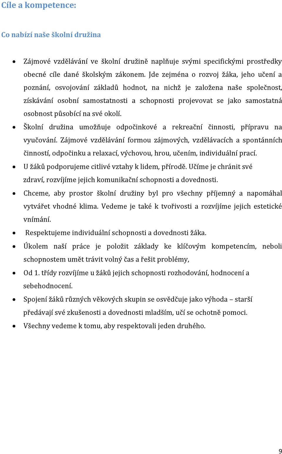 působící na své okolí. Školní družina umožňuje odpočinkové a rekreační činnosti, přípravu na vyučování.