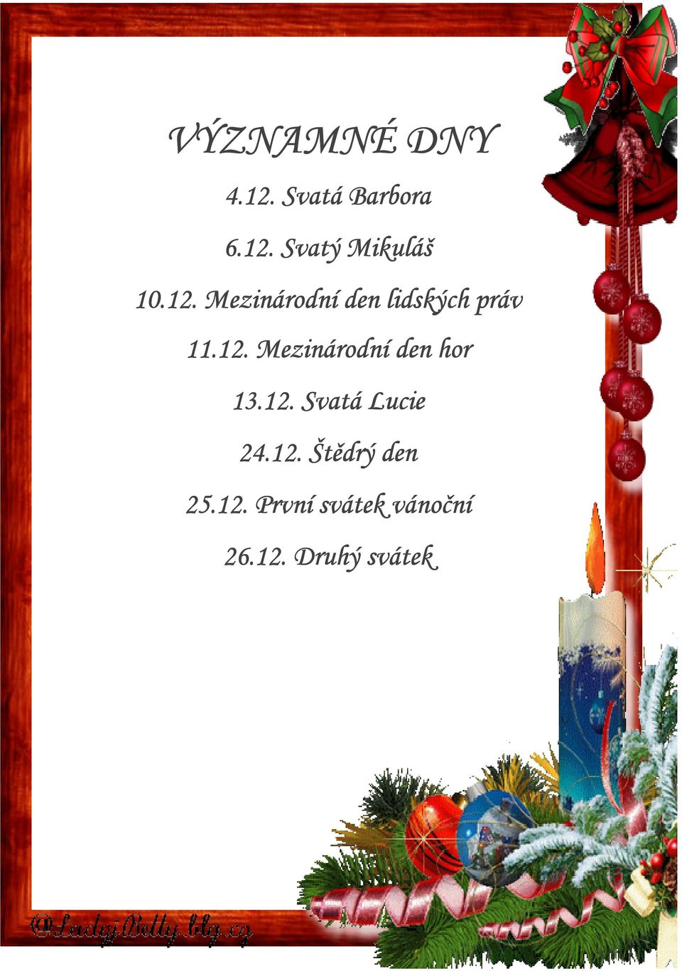 12. Svatá Lucie 24.12. Štědrý den 25.12. První svátek vánoční 26.