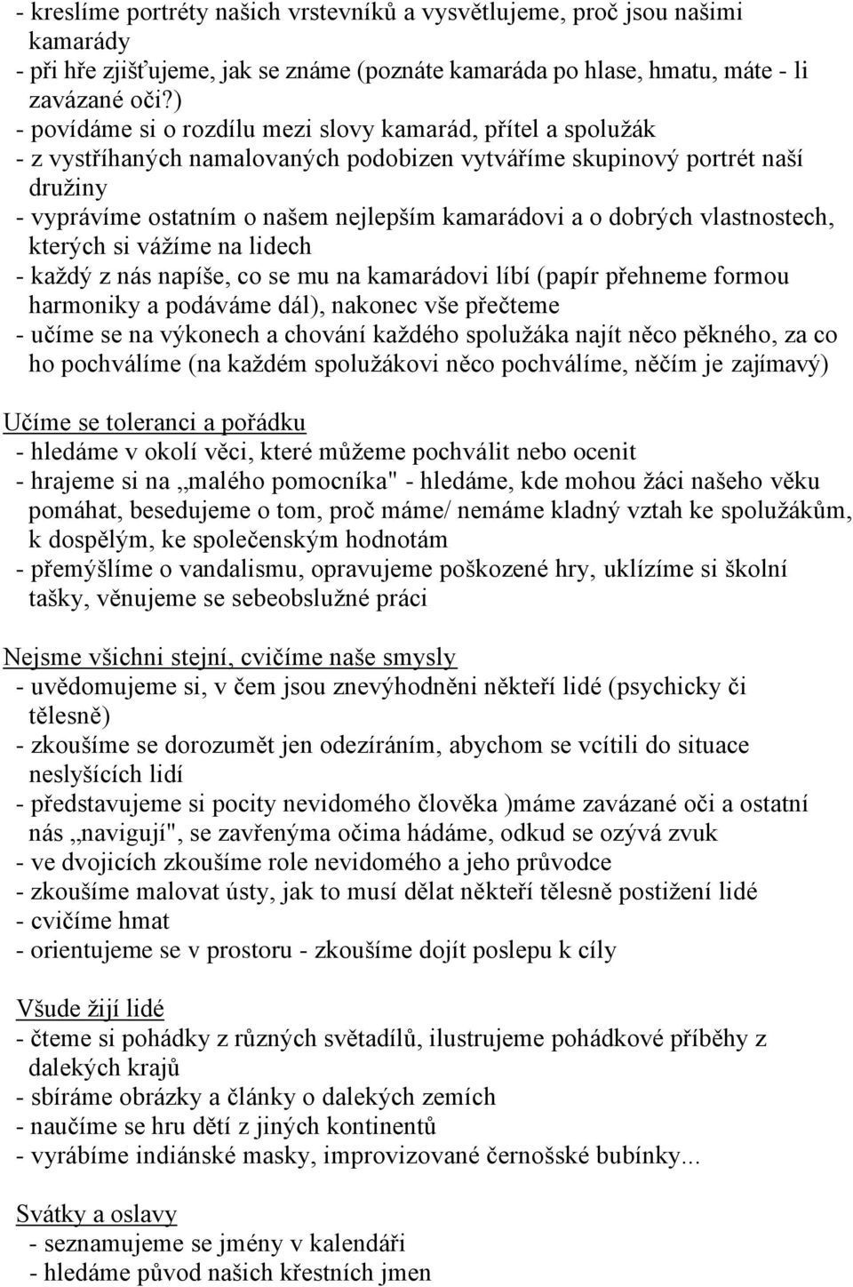dobrých vlastnostech, kterých si váţíme na lidech - kaţdý z nás napíše, co se mu na kamarádovi líbí (papír přehneme formou harmoniky a podáváme dál), nakonec vše přečteme - učíme se na výkonech a