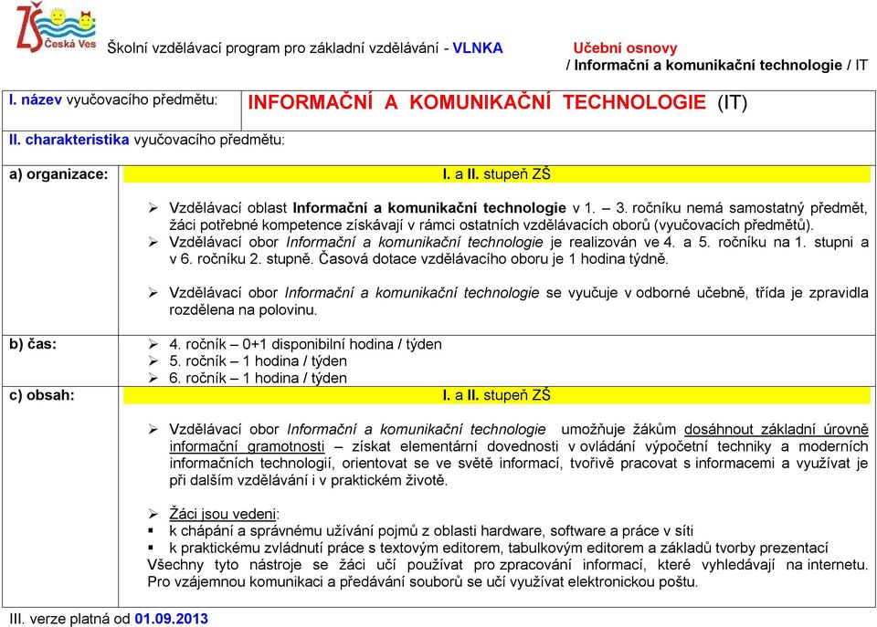 ročníku nemá samostatný předmět, žáci potřebné kompetence získávají v rámci ostatních vzdělávacích oborů (vyučovacích předmětů).