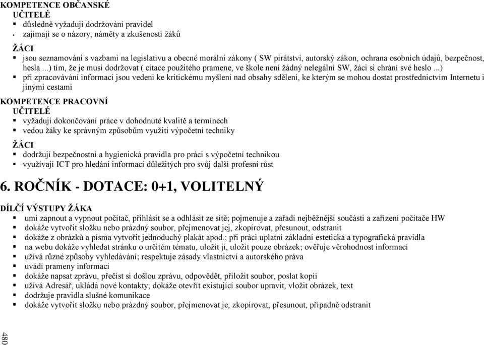 ..) při zpracovávání informací jsou vedeni ke kritickému myšlení nad obsahy sdělení, ke kterým se mohou dostat prostřednictvím Internetu i jinými cestami KOMPETENCE PRACOVNÍ UČITELÉ vyžadují