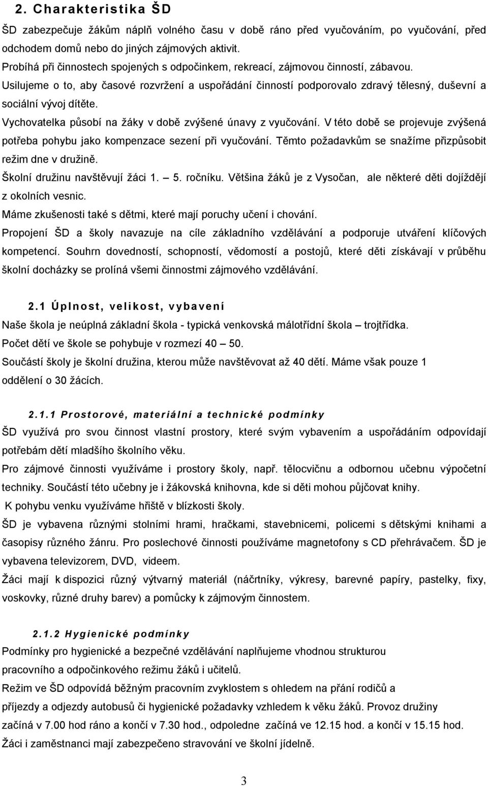 Usilujeme o to, aby časové rozvržení a uspořádání činností podporovalo zdravý tělesný, duševní a sociální vývoj dítěte. Vychovatelka působí na žáky v době zvýšené únavy z vyučování.