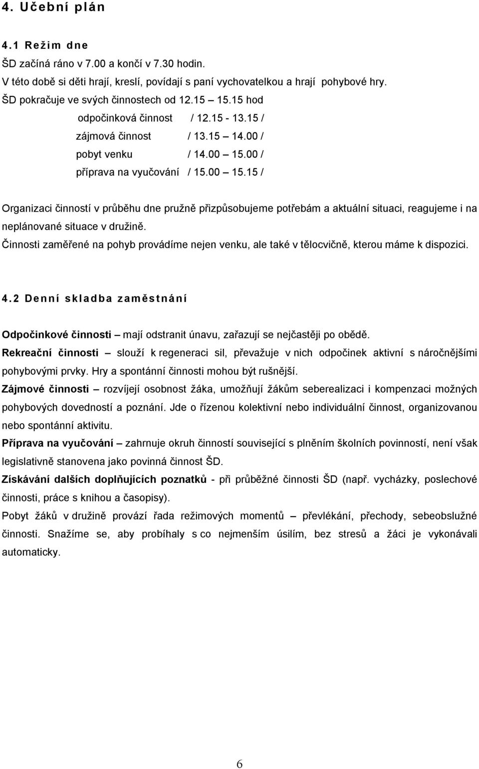 00 / příprava na vyučování / 15.00 15.15 / Organizaci činností v průběhu dne pružně přizpůsobujeme potřebám a aktuální situaci, reagujeme i na neplánované situace v družině.