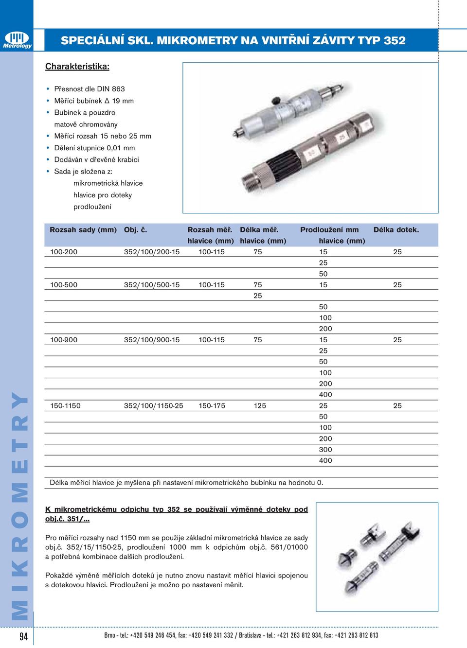MIKROMETRY Rozsah sady (mm) Obj. č. Rozsah měř. Délka měř. Prodloužení mm Délka dotek.