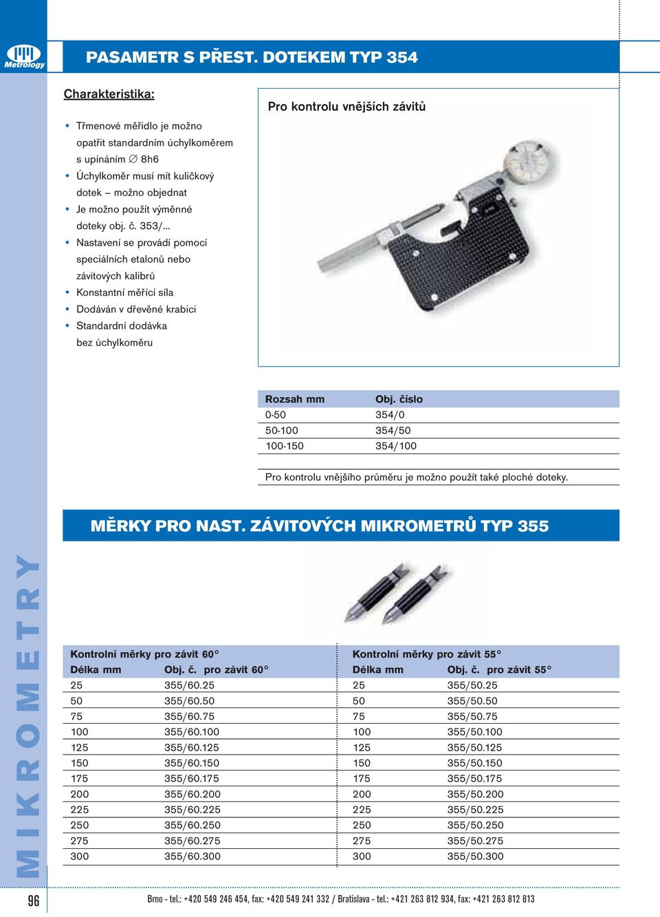 číslo 0-50 354/0 50-100 354/50 100-150 354/100 Pro kontrolu vnějšího průměru je možno použít také ploché doteky. MĚRKY PRO NAST.