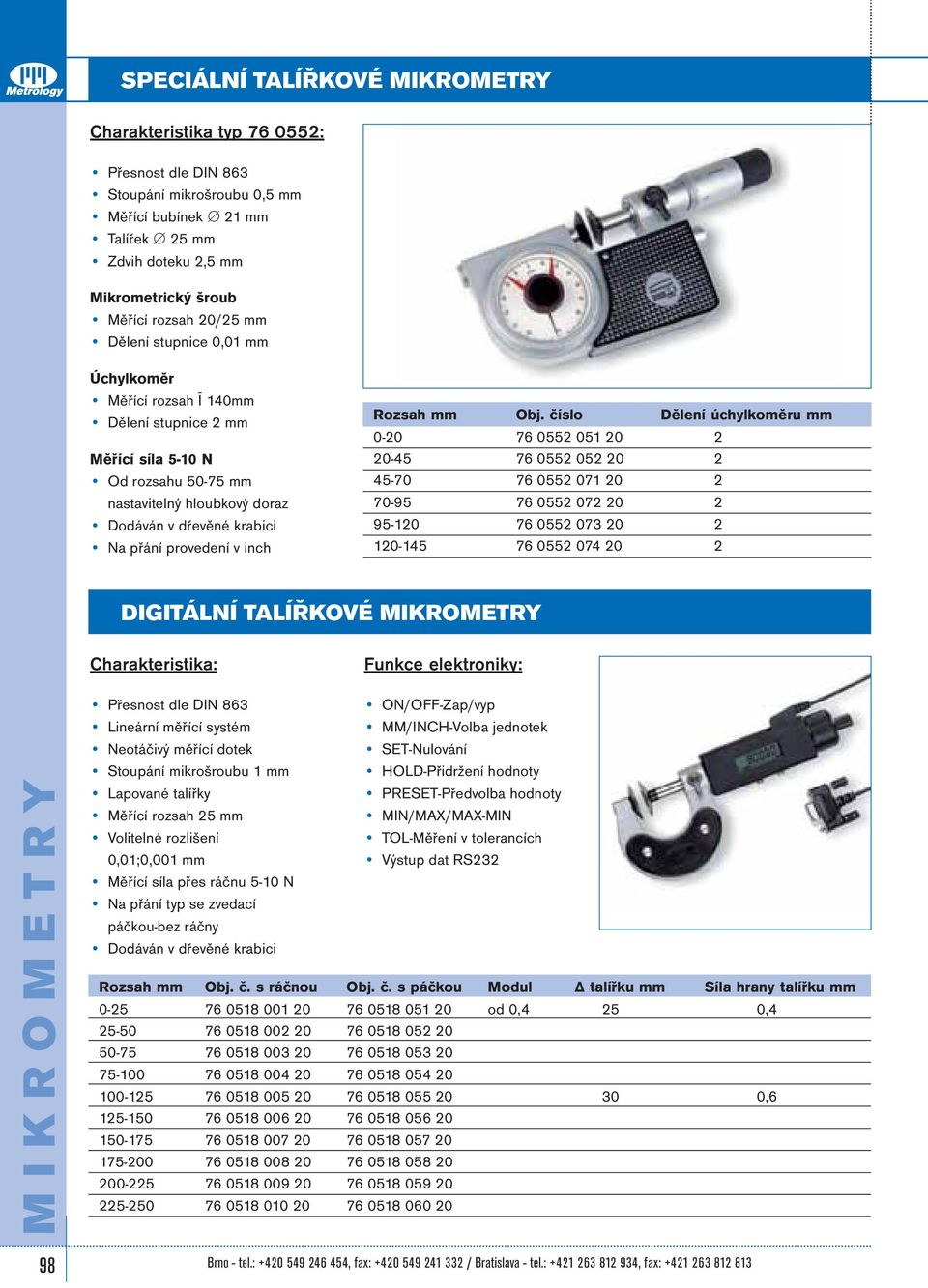 číslo Dělení úchylkoměru mm 0-20 76 0552 051 20 2 20-45 76 0552 052 20 2 45-70 76 0552 071 20 2 70-95 76 0552 072 20 2 95-120 76 0552 073 20 2 120-145 76 0552 074 20 2 DIGITÁLNÍ TALÍŘKOVÉ MIKROMETRY