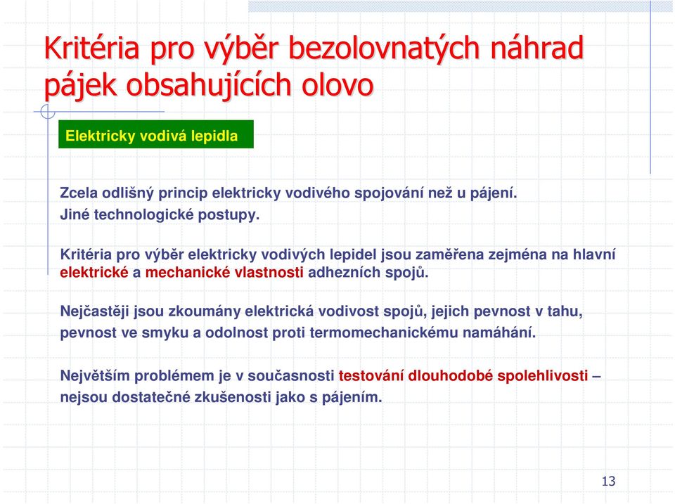 Kritéria pro výběr elektricky vodivých lepidel jsou zaměřena zejména na hlavní elektrické a mechanické vlastnosti adhezních spojů.