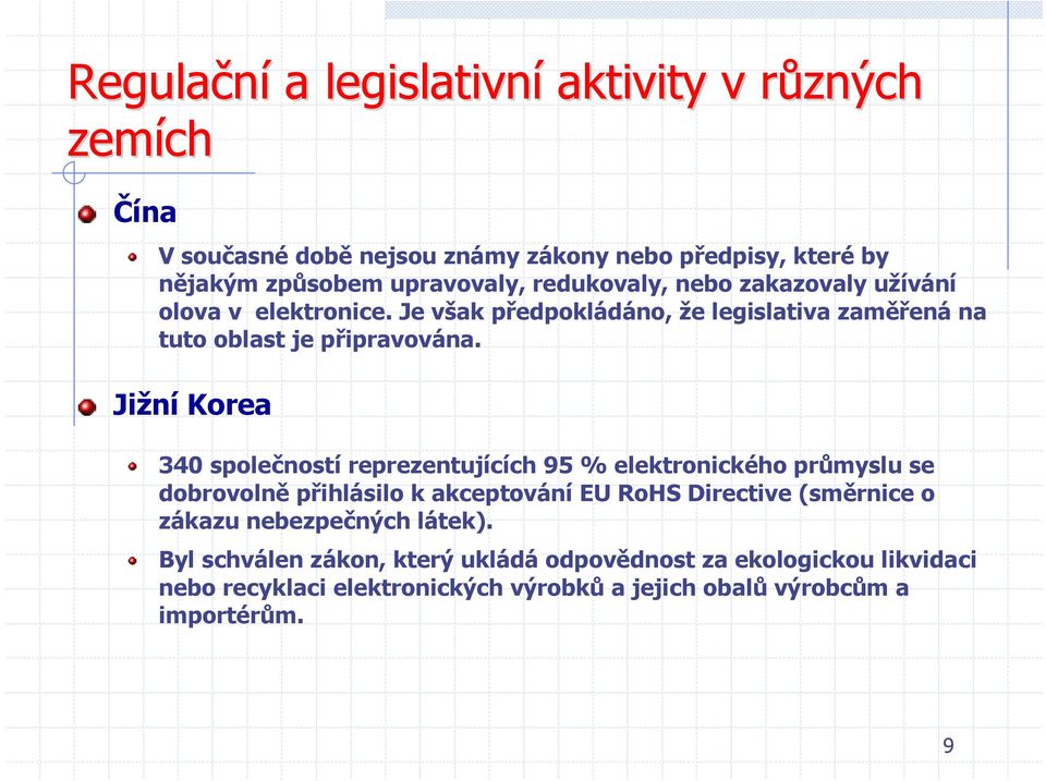 Jižní Korea 340 společností reprezentujících 95 % elektronického průmyslu se dobrovolně přihlásilo k akceptování EU RoHS Directive (směrnice o zákazu