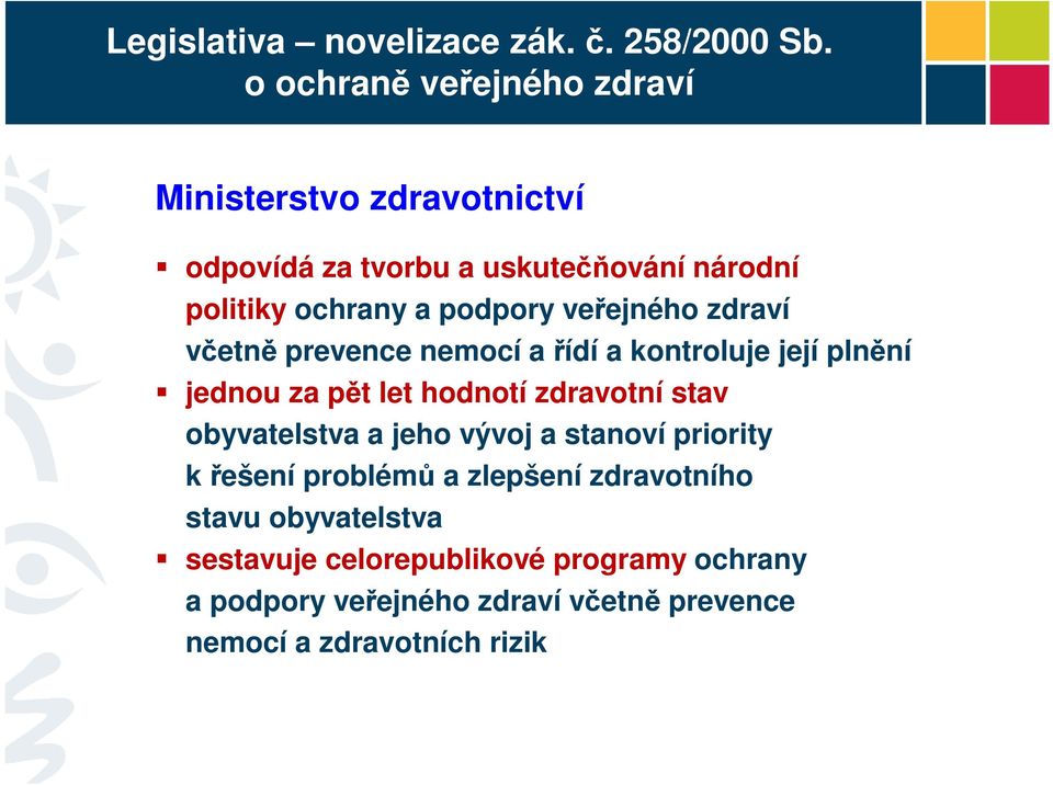 veřejného zdraví včetně prevence nemocí a řídí a kontroluje její plnění jednou za pět let hodnotí zdravotní stav