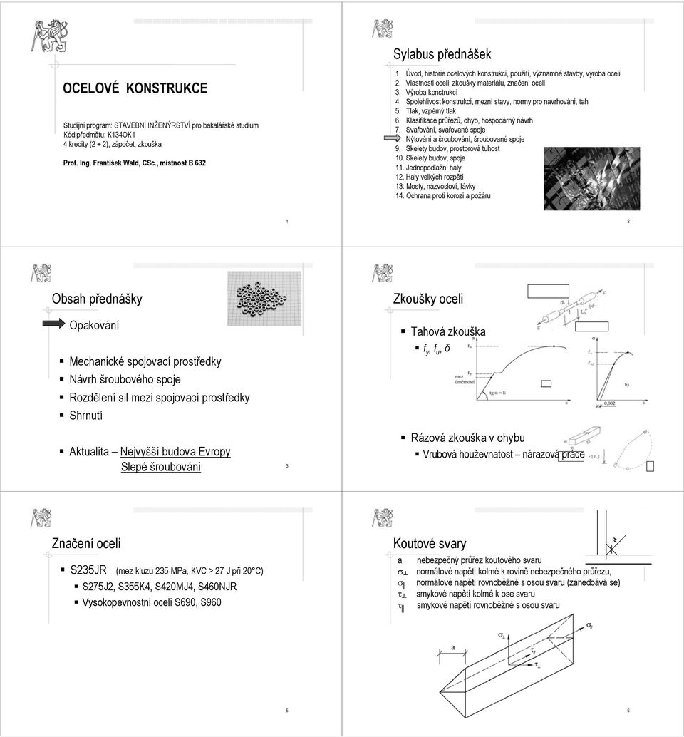Spolehlivost konstrukcí, mezní stavy, normy pro navrhování, tah 5. Tlak, vzpěrný tlak 6. Klasifikace průřezů, ohyb, hospodárný návrh 7. Svařování, svařované spoje 8.