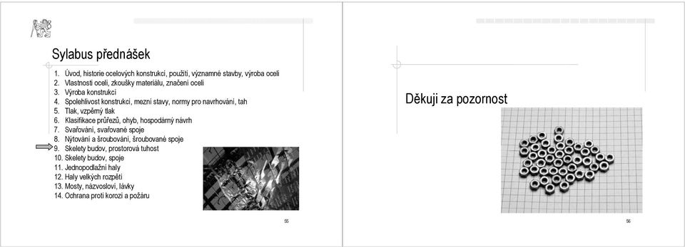 Tlak, vzpěrný tlak 6. Klasifikace průřezů, ohyb, hospodárný návrh 7. Svařování, svařované spoje 8. Nýtování a šroubování, šroubované spoje 9.