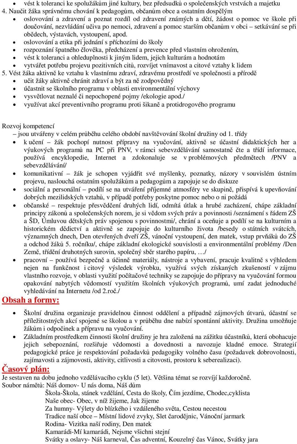 zdravení a pomoc starším obanm v obci setkávání se pi obdech, výstavách, vystoupení, apod.