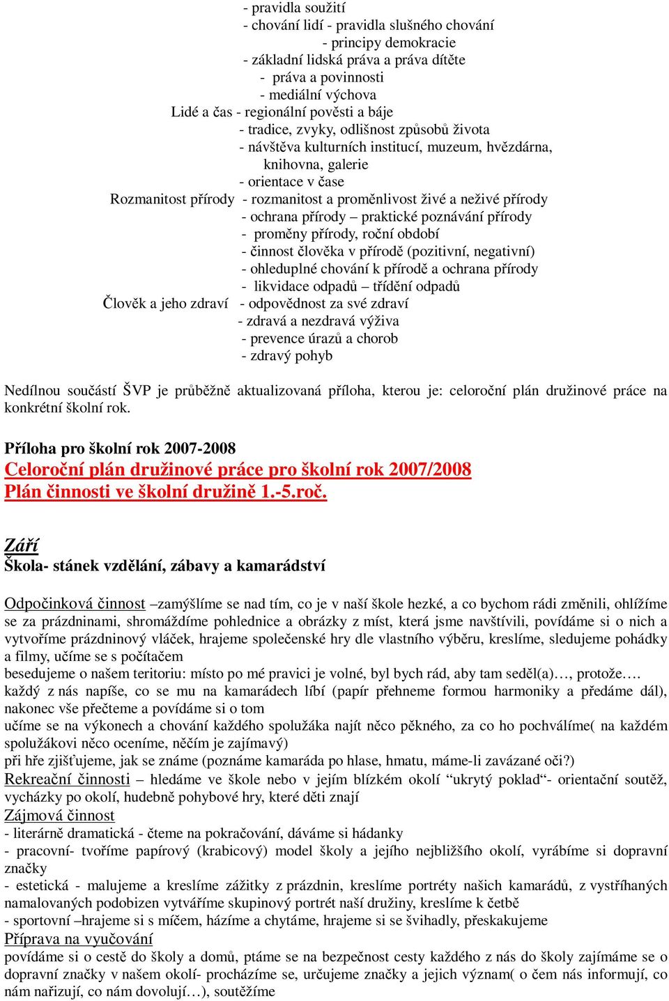 ochrana pírody praktické poznávání pírody - promny pírody, roní období - innost lovka v pírod (pozitivní, negativní) - ohleduplné chování k pírod a ochrana pírody - likvidace odpad tídní odpad lovk a