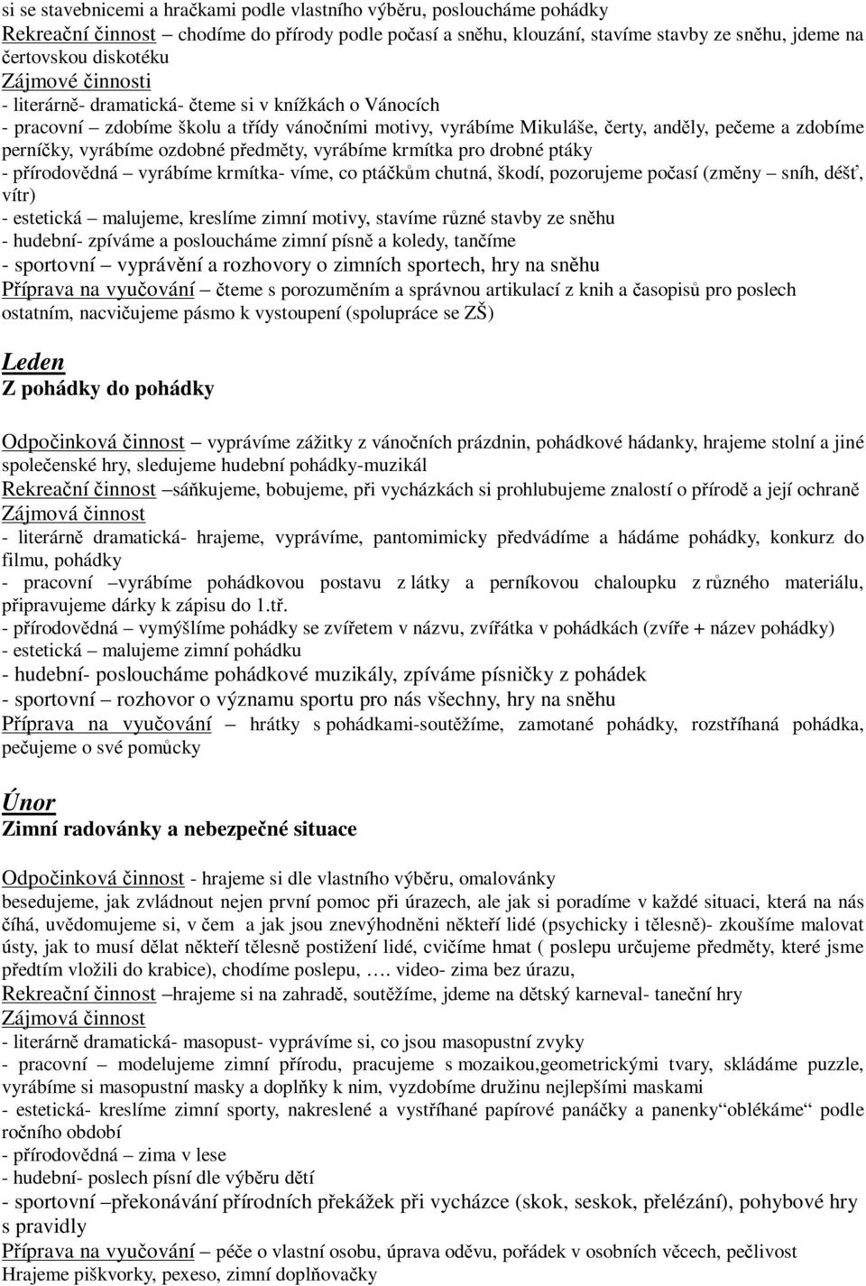 vyrábíme krmítka pro drobné ptáky - pírodovdná vyrábíme krmítka- víme, co ptákm chutná, škodí, pozorujeme poasí (zmny sníh, déš, vítr) - estetická malujeme, kreslíme zimní motivy, stavíme rzné stavby