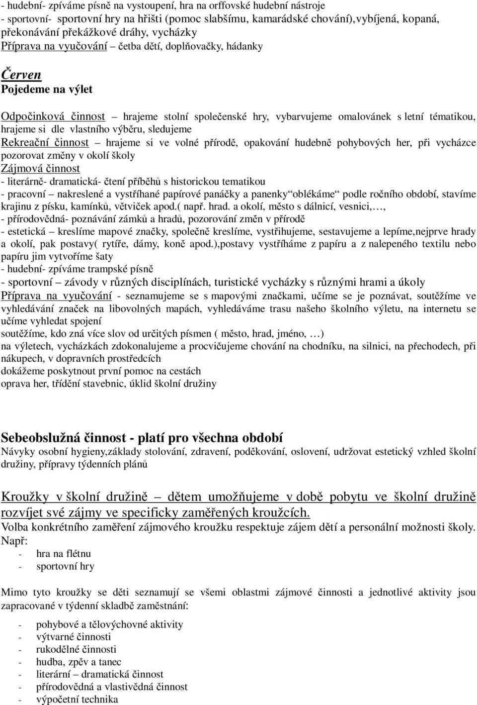 výbru, sledujeme Rekreaní innost hrajeme si ve volné pírod, opakování hudebn pohybových her, pi vycházce pozorovat zmny v okolí školy - literárn- dramatická- tení píbh s historickou tematikou -
