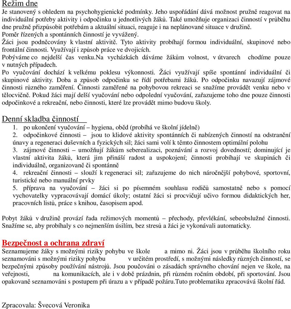 Žáci jsou podncovány k vlastní aktivit. Tyto aktivity probíhají formou individuální, skupinové nebo frontální innosti. Využívají i zpsob práce ve dvojicích. Pobýváme co nejdelší as venku.